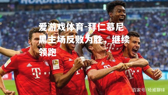 拜仁慕尼黑主场反败为胜，继续领跑