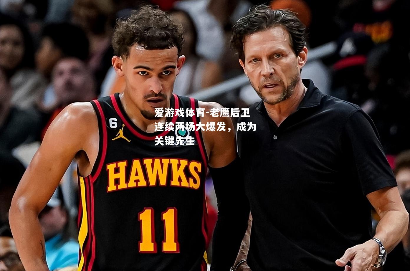 老鹰后卫连续两场大爆发，成为关键先生