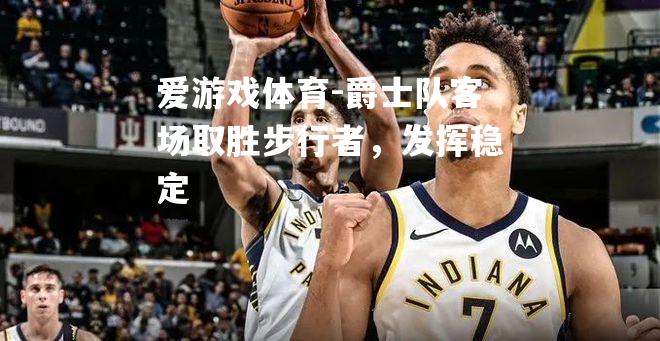 爵士队客场取胜步行者，发挥稳定
