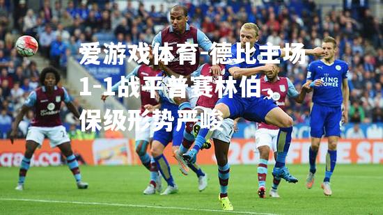 德比主场1-1战平普赛林伯，保级形势严峻