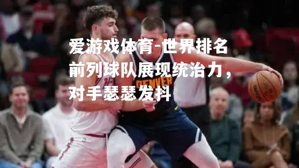 世界排名前列球队展现统治力，对手瑟瑟发抖