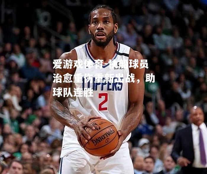 快船球员治愈重伤重新出战，助球队连胜
