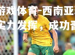 西南亚球队实力发挥，成功晋级