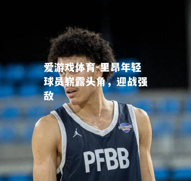 里昂年轻球员崭露头角，迎战强敌
