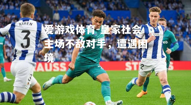 皇家社会主场不敌对手，遭遇困境
