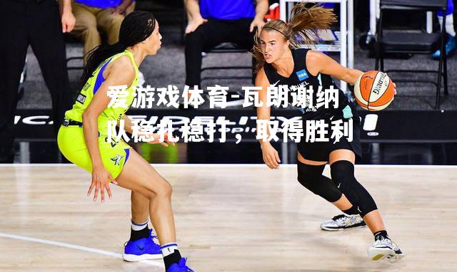 瓦朗谢纳队稳扎稳打，取得胜利