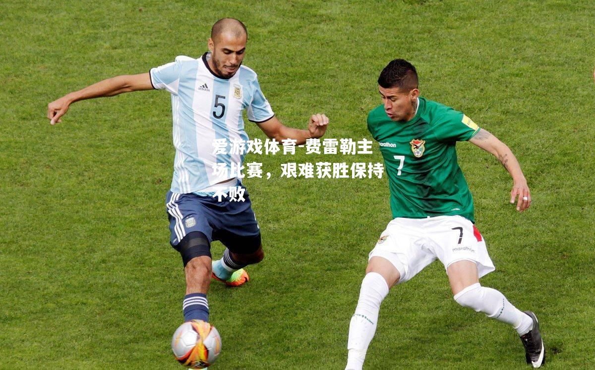 费雷勒主场比赛，艰难获胜保持不败