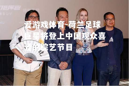 荷兰足球巨星将登上中国观众喜爱的综艺节目